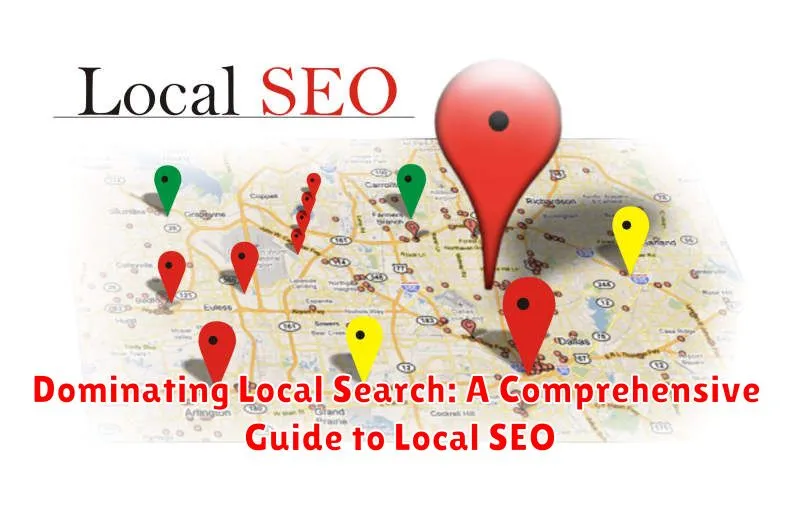 Dominating Local Search: A Comprehensive Guide to Local SEO